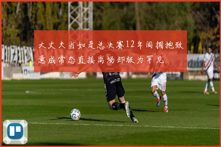 大丈夫当如是总决赛12年间拥抱致意成常态直接离场却极为罕见
