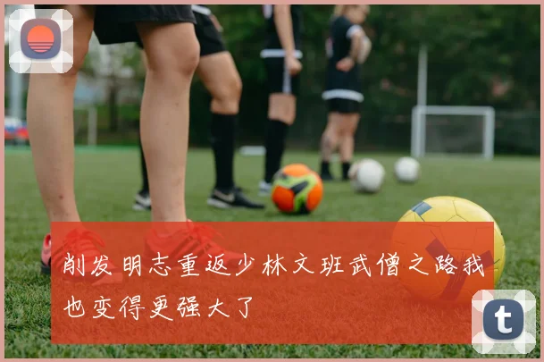 削发明志重返少林文班武僧之路我也变得更强大了