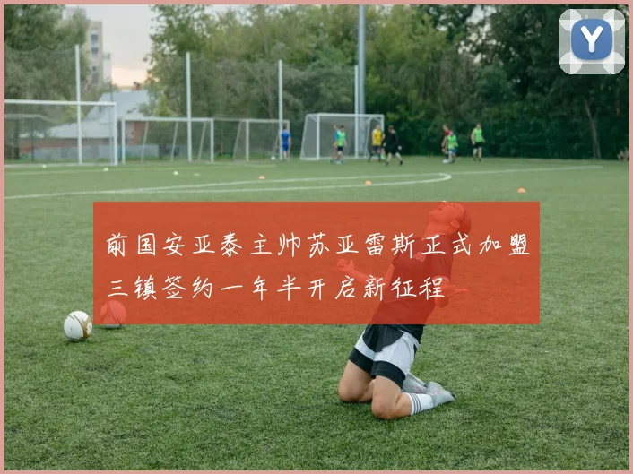 前国安亚泰主帅苏亚雷斯正式加盟三镇签约一年半开启新征程
