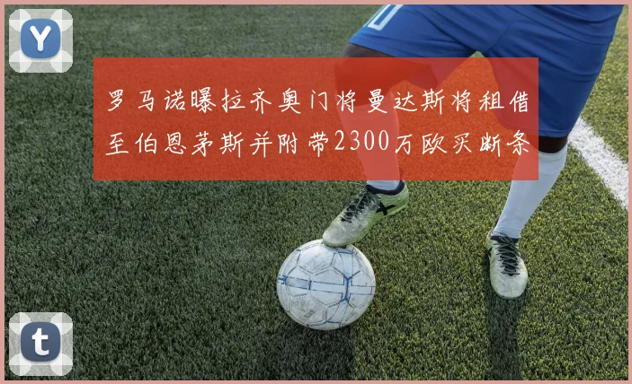 罗马诺曝拉齐奥门将曼达斯将租借至伯恩茅斯并附带2300万欧买断条款